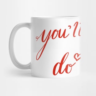 You’ll Do. A love confession but muted. Tell them you love them, but not too much. Mug